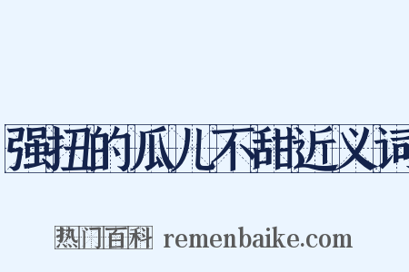 强扭的瓜儿不甜近义词是什么意思的图片